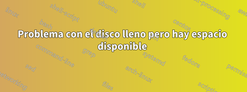 Problema con el disco lleno pero hay espacio disponible