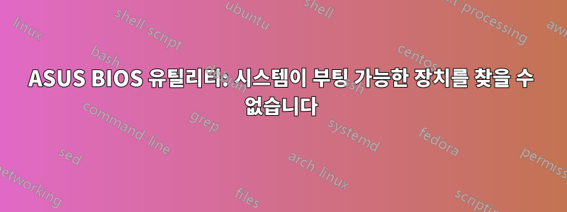 ASUS BIOS 유틸리티: 시스템이 부팅 가능한 장치를 찾을 수 없습니다