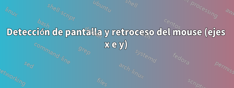 Detección de pantalla y retroceso del mouse (ejes x e y)