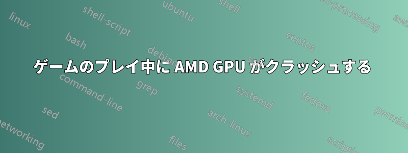 ゲームのプレイ中に AMD GPU がクラッシュする