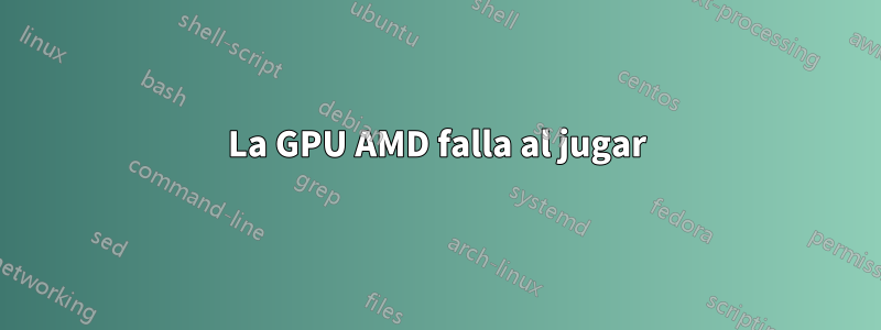 La GPU AMD falla al jugar