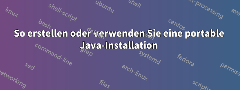 So erstellen oder verwenden Sie eine portable Java-Installation