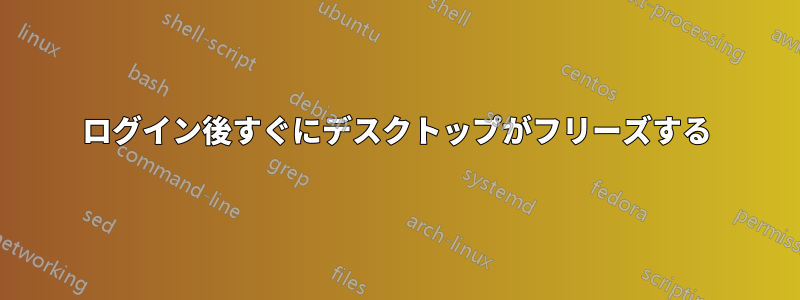 ログイン後すぐにデスクトップがフリーズする