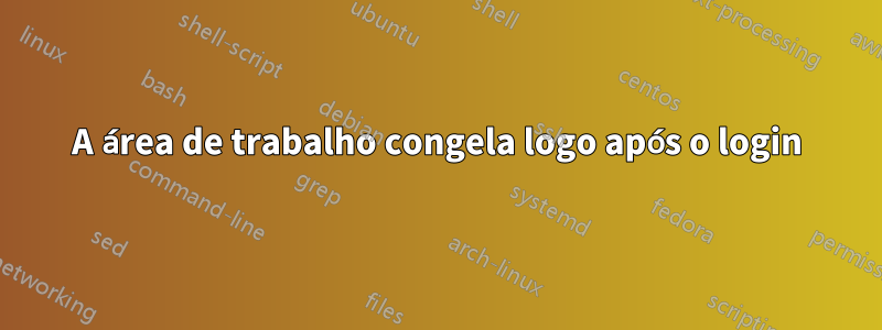 A área de trabalho congela logo após o login