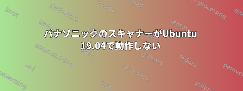 パナソニックのスキャナーがUbuntu 19.04で動作しない