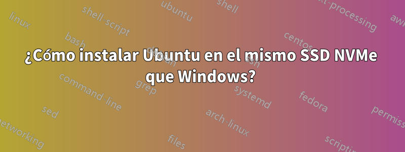 ¿Cómo instalar Ubuntu en el mismo SSD NVMe que Windows?