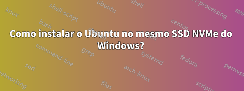 Como instalar o Ubuntu no mesmo SSD NVMe do Windows?