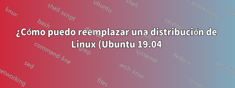 ¿Cómo puedo reemplazar una distribución de Linux (Ubuntu 19.04) con otra distribución de Linux (Manjaro)?