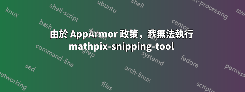 由於 AppArmor 政策，我無法執行 mathpix-snipping-tool
