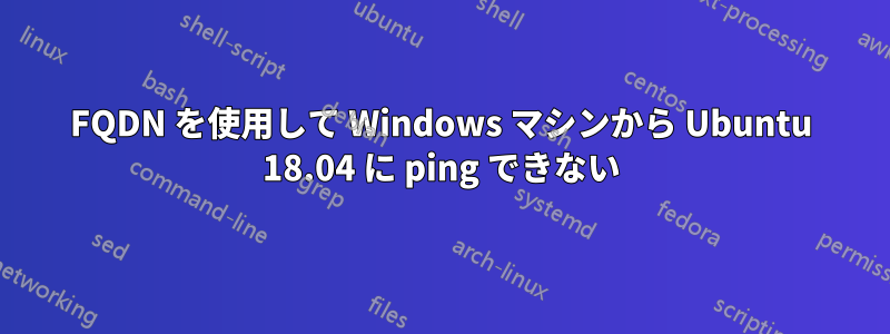 FQDN を使用して Windows マシンから Ubuntu 18.04 に ping できない