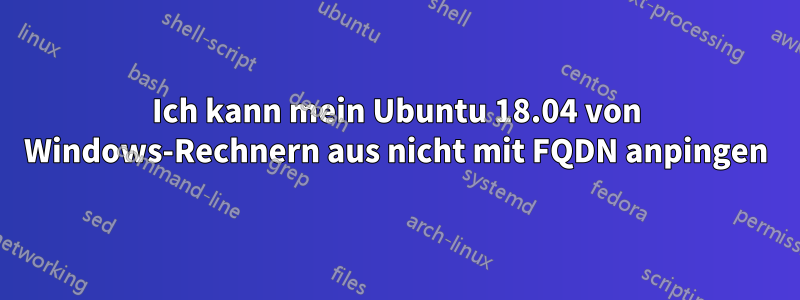 Ich kann mein Ubuntu 18.04 von Windows-Rechnern aus nicht mit FQDN anpingen