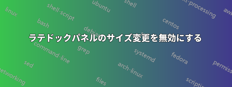 ラテドックパネルのサイズ変更を無効にする