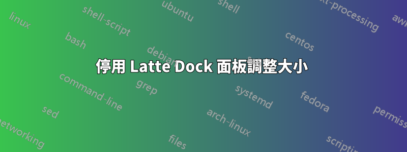 停用 Latte Dock 面板調整大小
