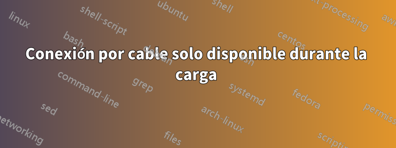 Conexión por cable solo disponible durante la carga