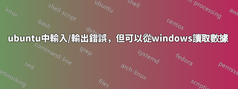 ubuntu中輸入/輸出錯誤，但可以從windows讀取數據