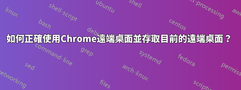 如何正確使用Chrome遠端桌面並存取目前的遠端桌面？