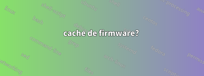 cache de firmware?