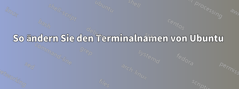 So ändern Sie den Terminalnamen von Ubuntu