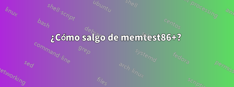 ¿Cómo salgo de memtest86+?