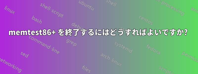 memtest86+ を終了するにはどうすればよいですか?