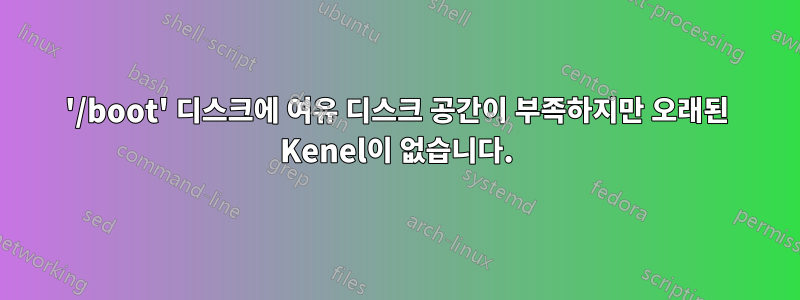 '/boot' 디스크에 여유 디스크 공간이 부족하지만 오래된 Kenel이 없습니다.