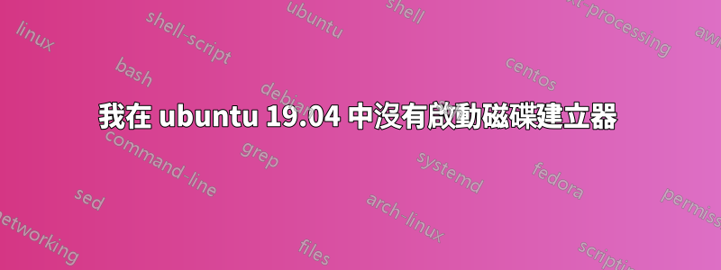 我在 ubuntu 19.04 中沒有啟動磁碟建立器