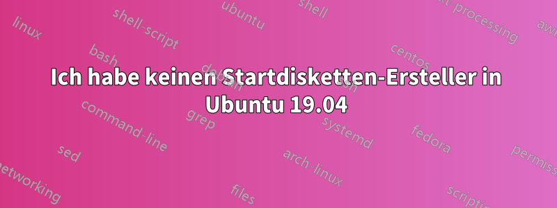 Ich habe keinen Startdisketten-Ersteller in Ubuntu 19.04