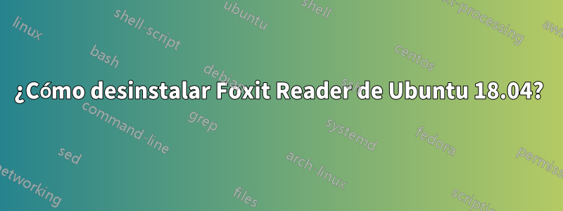 ¿Cómo desinstalar Foxit Reader de Ubuntu 18.04?