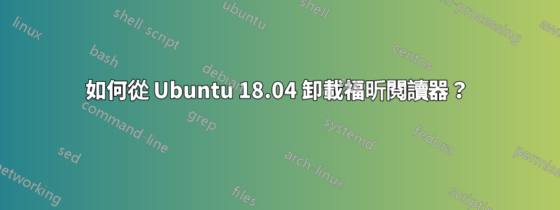 如何從 Ubuntu 18.04 卸載福昕閱讀器?