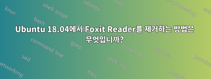 Ubuntu 18.04에서 Foxit Reader를 제거하는 방법은 무엇입니까?