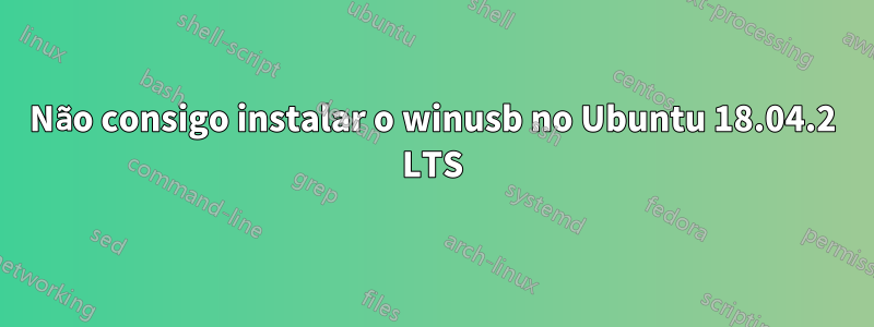 Não consigo instalar o winusb no Ubuntu 18.04.2 LTS