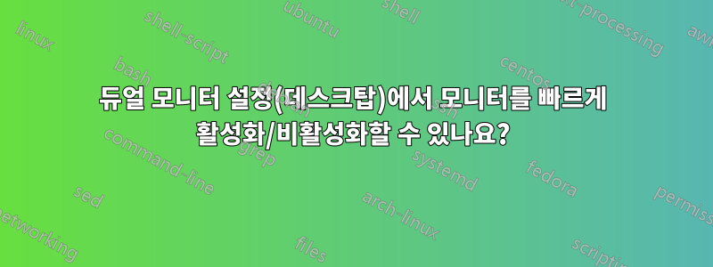 듀얼 모니터 설정(데스크탑)에서 모니터를 빠르게 활성화/비활성화할 수 있나요?