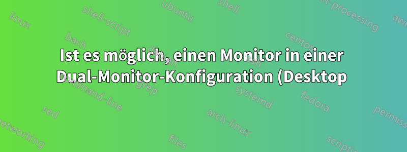 Ist es möglich, einen Monitor in einer Dual-Monitor-Konfiguration (Desktop) schnell zu aktivieren/deaktivieren?