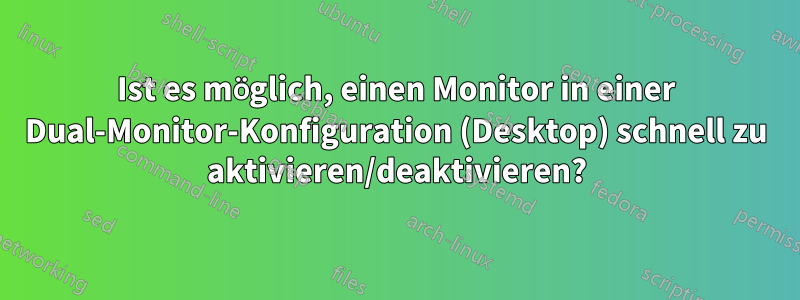 Ist es möglich, einen Monitor in einer Dual-Monitor-Konfiguration (Desktop) schnell zu aktivieren/deaktivieren?