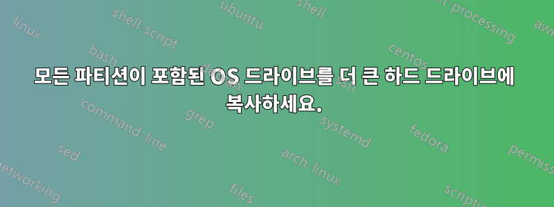 모든 파티션이 포함된 OS 드라이브를 더 큰 하드 드라이브에 복사하세요.