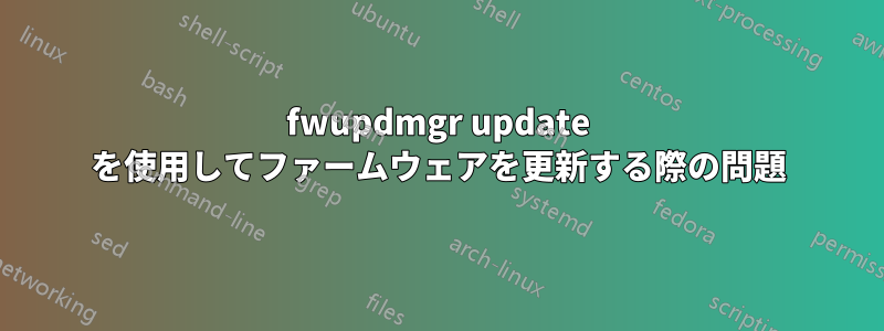 fwupdmgr update を使用してファームウェアを更新する際の問題