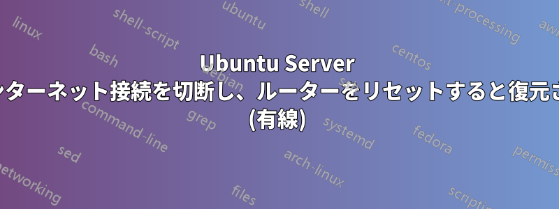 Ubuntu Server がインターネット接続を切断し、ルーターをリセットすると復元される (有線)