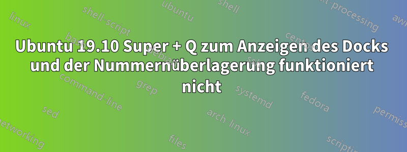 Ubuntu 19.10 Super + Q zum Anzeigen des Docks und der Nummernüberlagerung funktioniert nicht