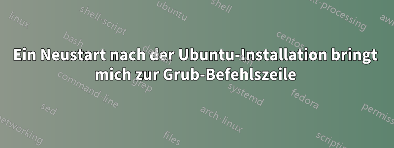 Ein Neustart nach der Ubuntu-Installation bringt mich zur Grub-Befehlszeile
