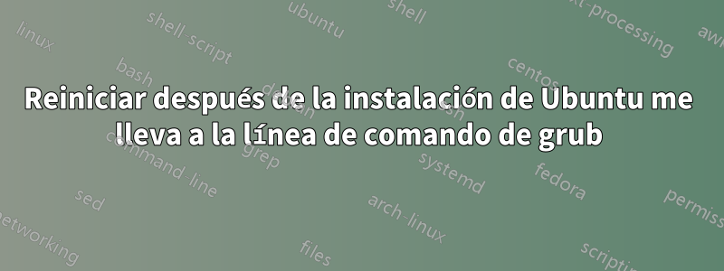 Reiniciar después de la instalación de Ubuntu me lleva a la línea de comando de grub