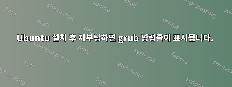 Ubuntu 설치 후 재부팅하면 grub 명령줄이 표시됩니다.