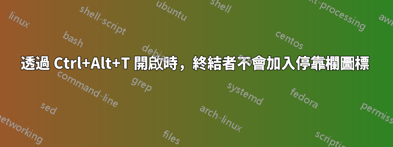 透過 Ctrl+Alt+T 開啟時，終結者不會加入停靠欄圖標