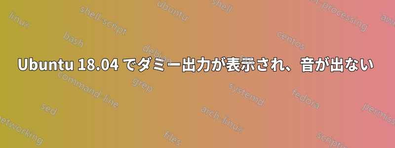 Ubuntu 18.04 でダミー出力が表示され、音が出ない
