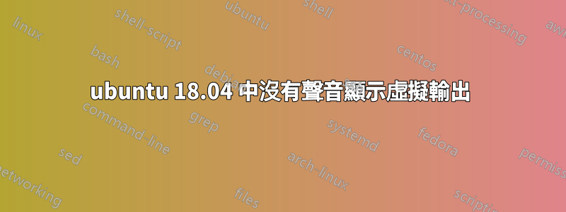 ubuntu 18.04 中沒有聲音顯示虛擬輸出