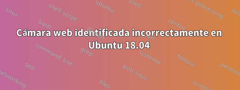 Cámara web identificada incorrectamente en Ubuntu 18.04