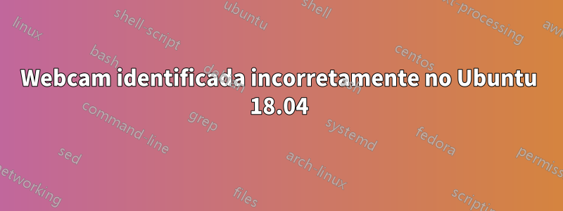 Webcam identificada incorretamente no Ubuntu 18.04