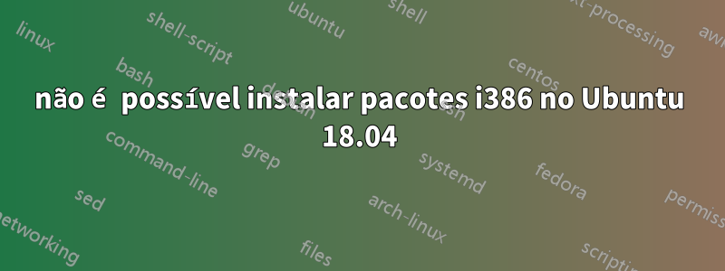 não é possível instalar pacotes i386 no Ubuntu 18.04