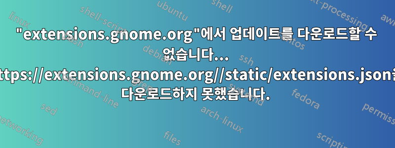 "extensions.gnome.org"에서 업데이트를 다운로드할 수 없습니다... https://extensions.gnome.org//static/extensions.json을 다운로드하지 못했습니다.