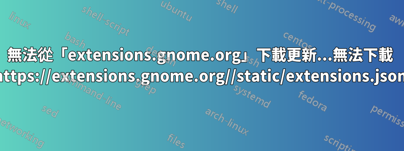 無法從「extensions.gnome.org」下載更新...無法下載 https://extensions.gnome.org//static/extensions.json