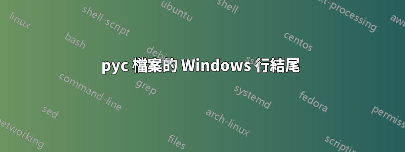 pyc 檔案的 Windows 行結尾